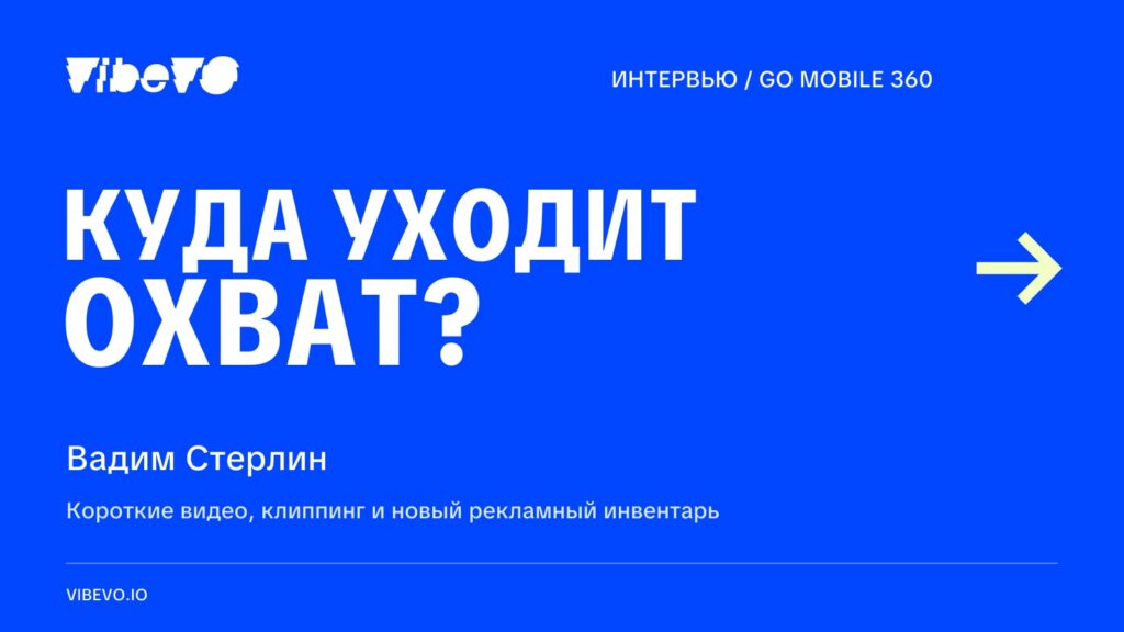 Куда уходит охват: интервью Вадима Стерлина для Go Mobile 360